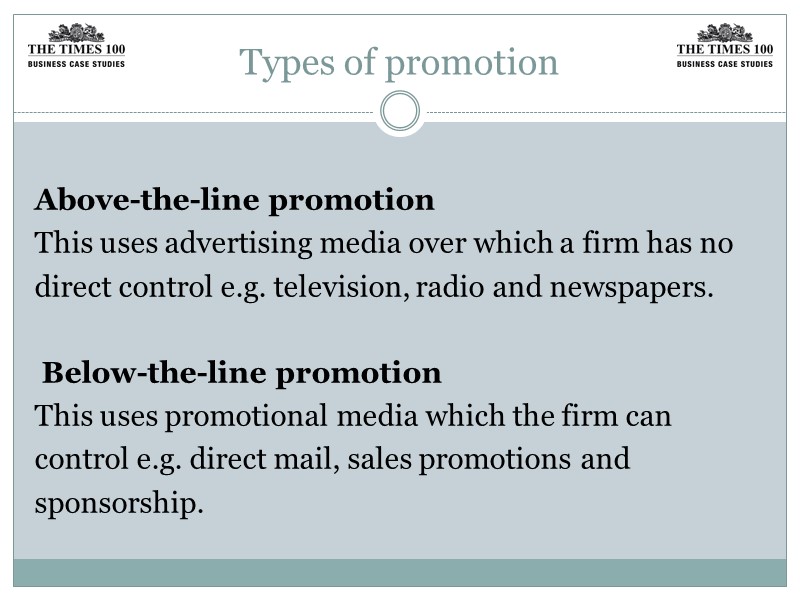 Types of promotion  Above-the-line promotion This uses advertising media over which a firm